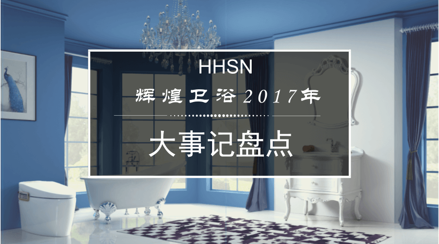 輝煌衛(wèi)浴2017大事記，回首我們的故事！